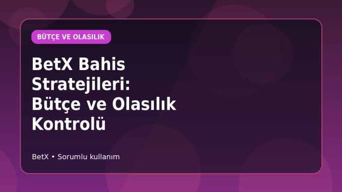 BetX Bahis Stratejileri: Bütçe ve Olasılık Kontrolü kapak görseli