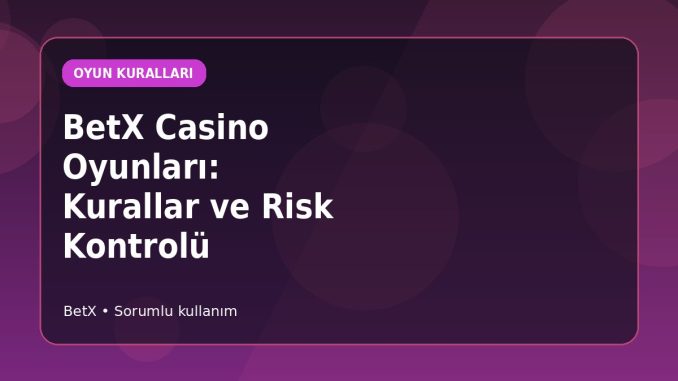 BetX Casino Oyunları: Kurallar ve Risk Kontrolü kapak görseli