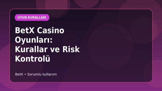 BetX Casino Oyunları: Kurallar ve Risk Kontrolü kapak görseli